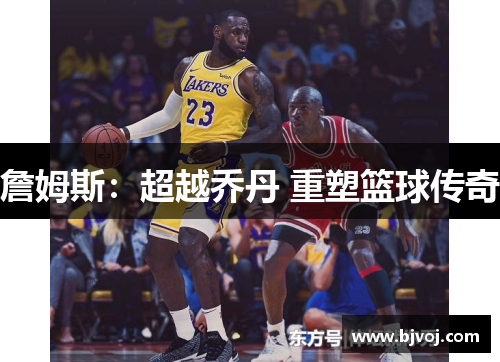 詹姆斯：超越乔丹 重塑篮球传奇